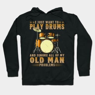 I Just Want To Play Drums And Ignore All Of My Old Man Problems Hoodie